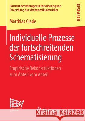 Individuelle Prozesse Der Fortschreitenden Schematisierung: Empirische Rekonstruktionen Zum Anteil Vom Anteil Glade, Matthias 9783658112530 Springer Spektrum - książka