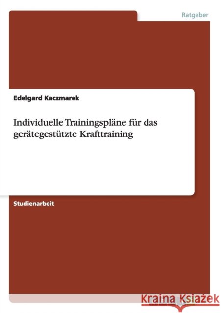 Individuelle Trainingspläne für das gerätegestützte Krafttraining Edelgard Kaczmarek 9783656925972 Grin Verlag Gmbh - książka