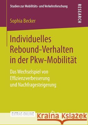 Individuelles Rebound-Verhalten in Der Pkw-Mobilität: Das Wechselspiel Von Effizienzverbesserung Und Nachfragesteigerung Becker, Sophia 9783658206789 Springer VS - książka