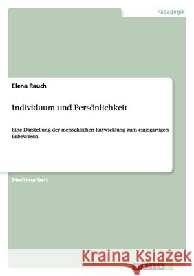 Individuum und Persönlichkeit : Eine Darstellung der menschlichen Entwicklung zum einzigartigen Lebewesen Elena Rauch 9783656073871 Grin Verlag - książka