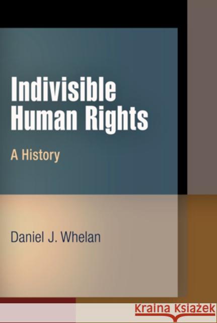 Indivisible Human Rights: A History Whelan, Daniel J. 9780812242409 University of Pennsylvania Press - książka