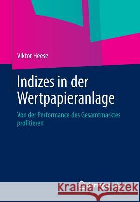 Indizes in Der Wertpapieranlage: Von Der Performance Des Gesamtmarktes Profitieren Heese, Viktor 9783658022594 Springer Gabler - książka