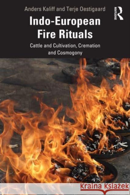 Indo-European Fire Rituals: Cattle and Cultivation, Cremation and Cosmogony Kaliff, Anders 9781032292984 Taylor & Francis Ltd - książka