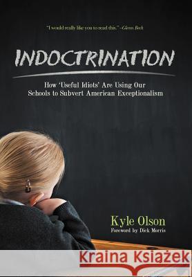Indoctrination: How 'Useful Idiots' Are Using Our Schools to Subvert American Exceptionalism Olson, Kyle 9781467060417 Authorhouse - książka