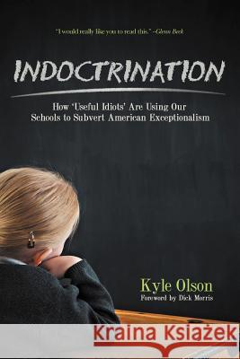 Indoctrination: How 'Useful Idiots' Are Using Our Schools to Subvert American Exceptionalism Kyle Olson 9781467060578 AuthorHouse - książka