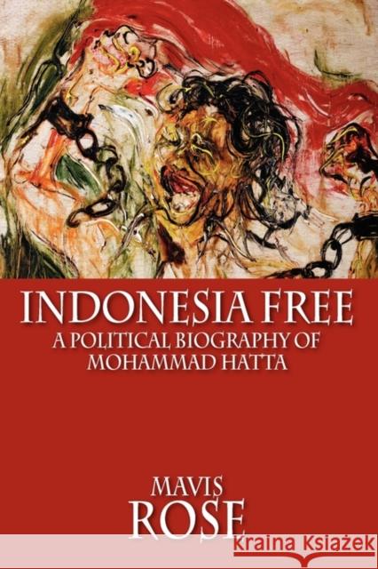 Indonesia Free: A Political Biography of Mohammad Hatta Rose, Mavis 9786028397247 Equinox Publishing (Indonesia) - książka