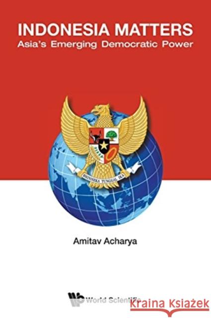 Indonesia Matters: Asia's Emerging Democratic Power Amitav Acharya 9789814619851 World Scientific Publishing Company - książka