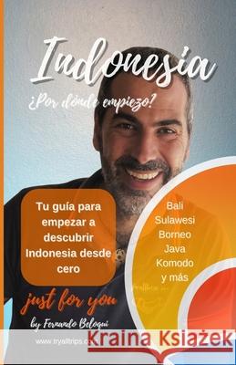 Indonesia ¿Por dónde empiezo?: Tu guía para empezar a descubrir Indonesia desde cero. Beloqui Colomo, Fernando 9788409312047 Fernando Beloqui Colomo - książka