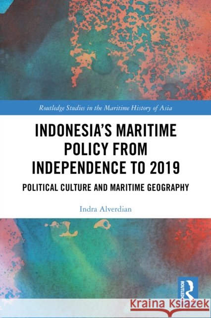 Indonesia's Maritime Policy from Independence to 2019: Political Culture and Maritime Geography Indra Alverdian 9781032715483 Routledge - książka