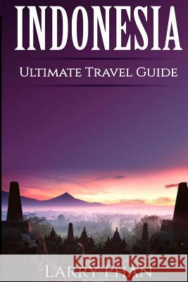 Indonesia: Ultimate Pocket Travel Guide to the Best Rising Destination. All you need to know to get the best experience for your Phan, Larry 9781508849414 Createspace - książka