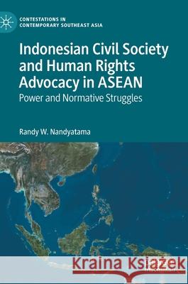 Indonesian Civil Society and Human Rights Advocacy in ASEAN: Power and Normative Struggles Randy Wirasta Nandyatama 9789811630927 Palgrave MacMillan - książka