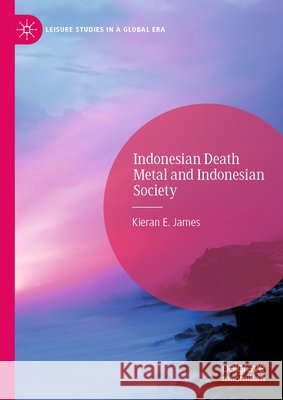 Indonesian Death Metal and Indonesian Society James, Kieran E. 9783032246677 Palgrave MacMillan - książka