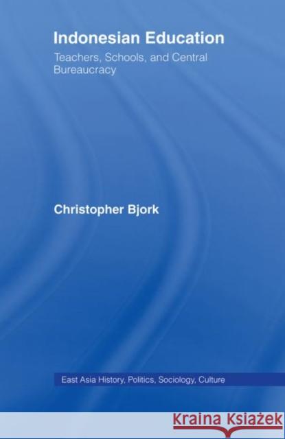 Indonesian Education : Teachers, Schools, and Central Bureaucracy Christopher Bjork 9780415648509 Routledge - książka