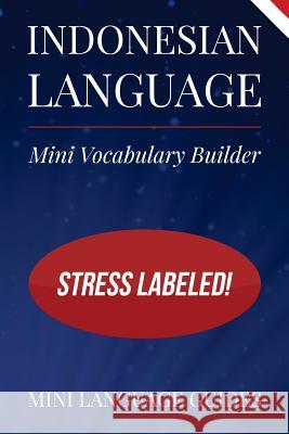 Indonesian Language Mini Vocabulary Builder: Stress Labeled! Mini Languag 9781544717067 Createspace Independent Publishing Platform - książka