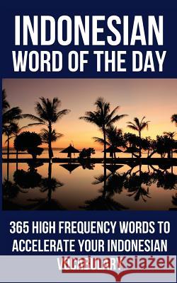 Indonesian Word of the Day: 365 High Frequency Words to Accelerate Your Indonesian Vocabulary Word of the Day 9781724116048 Independently Published - książka