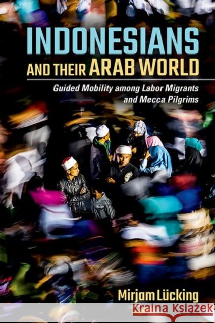 Indonesians and Their Arab World Mirjam Lucking 9781501753114 Cornell University Press - książka