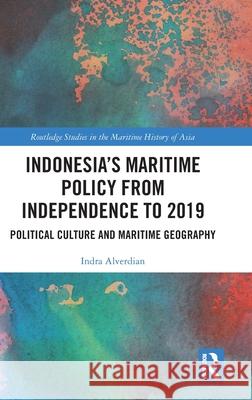 Indonesia's Maritime Policy from Independence to 2019: Political Culture and Maritime Geography Indra Alverdian 9781032713687 Routledge - książka