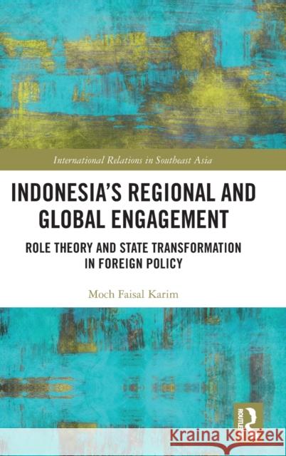 Indonesia’s Regional and Global Engagement: Role Theory and State Transformation in Foreign Policy Moch Faisal Karim 9781032451954 Routledge - książka