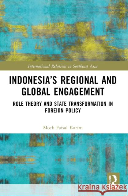 Indonesia's Regional and Global Engagement: Role Theory and State Transformation in Foreign Policy Moch Faisal Karim 9781032451978 Taylor & Francis Ltd - książka
