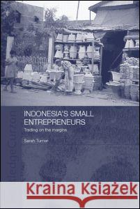 Indonesia's Small Entrepreneurs: Trading on the Margins Turner, Sarah 9780700715695 Taylor & Francis - książka