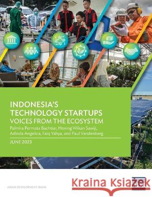 Indonesia's Technology Startups: Voices from the Ecosystem Palmira Permata Bachtiar Hening Wikan Sawiji Adinda Angelica 9789292701581 Asian Development Bank - książka