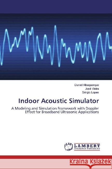 Indoor Acoustic Simulator : A Modeling and Simulation Framework with Doppler Effect for Broadband Ultrasonic Applications Albuquerque, Daniel; Vieira, José; Lopes, Sérgio 9783330042285 LAP Lambert Academic Publishing - książka