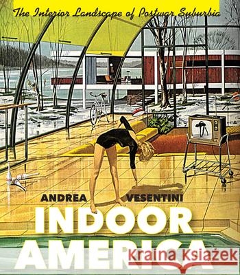 Indoor America: The Interior Landscape of Postwar Suburbia Andrea Vesentini 9780813941585 University of Virginia Press - książka