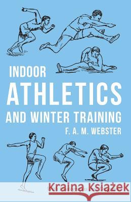 Indoor Athletics and Winter Training: With Photographs and Diagrams Webster, F. A. M. 9781528711029 Macha Press - książka