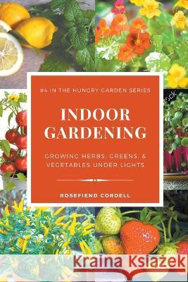 Indoor Gardening: Growing Herbs, Greens, & Vegetables Under Lights Rosefiend Cordell 9781953196606 Rosefiend Publishing - książka