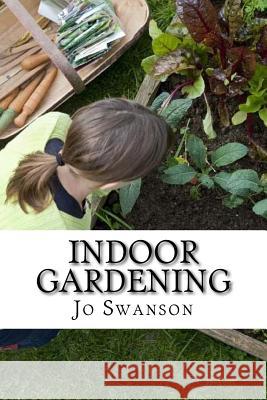 Indoor Gardening: Growing Indoor Gardens for Beginners Jo Swanson 9781530037193 Createspace Independent Publishing Platform - książka