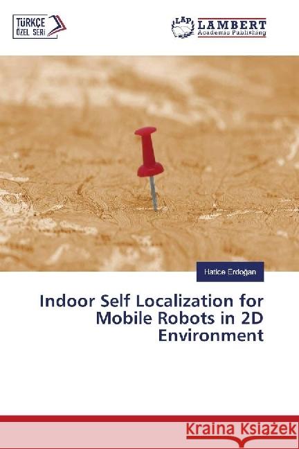 Indoor Self Localization for Mobile Robots in 2D Environment Erdogan, Hatice 9783659957925 LAP Lambert Academic Publishing - książka