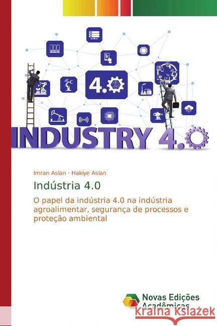 Indústria 4.0 : O papel da indústria 4.0 na indústria agroalimentar, segurança de processos e proteção ambiental Aslan, Imran; Aslan, Hakiye 9786200790880 Novas Edicioes Academicas - książka