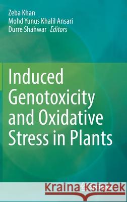 Induced Genotoxicity and Oxidative Stress in Plants Zeba Khan Mohd Yunus Khalil Ansari Durre Shahwar 9789811620737 Springer - książka