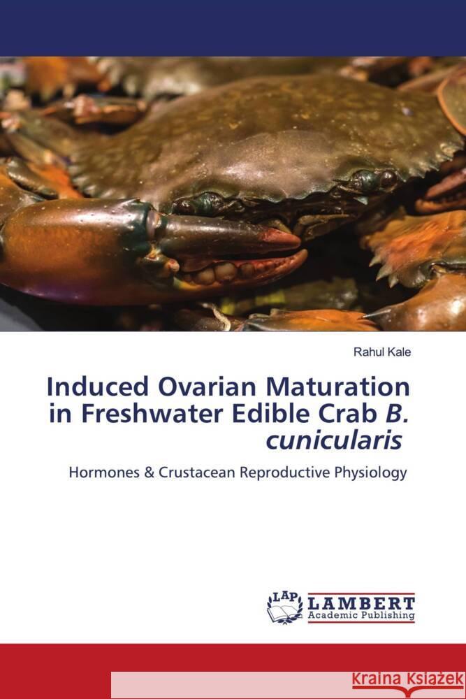 Induced Ovarian Maturation in Freshwater Edible Crab B. cunicularis Kale, Rahul 9786203854893 LAP Lambert Academic Publishing - książka