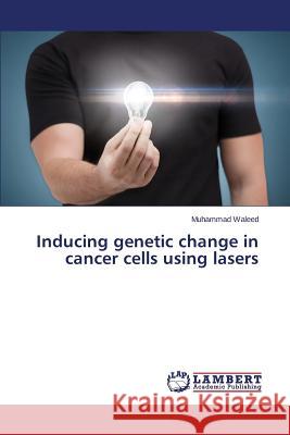 Inducing genetic change in cancer cells using lasers Waleed Muhammad 9783659646485 LAP Lambert Academic Publishing - książka
