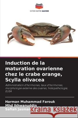 Induction de la maturation ovarienne chez le crabe orange, Scylla olivacea Muhammad Farouk, Harman, Ikhwanuddin, Mhd, Jasmani, Safiah 9786200820136 Editions Notre Savoir - książka