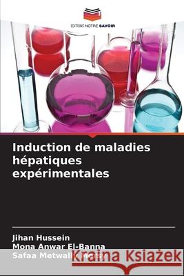 Induction de maladies hépatiques expérimentales Hussein, Jihan, Anwar El-Banna, Mona, Metwally Morsy, Safaa 9786208968694 Editions Notre Savoir - książka