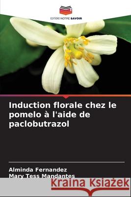 Induction florale chez le pomelo à l'aide de paclobutrazol Fernandez, Alminda, Mandantes, Mary Tess 9786209310232 Editions Notre Savoir - książka
