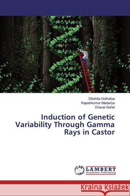 Induction of Genetic Variability Through Gamma Rays in Castor Gothaliya, Dikshita; Madariya, Rajeahkumar; Gohel, Dhaval 9786200273956 LAP Lambert Academic Publishing - książka
