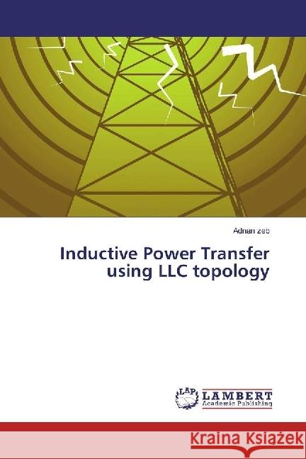 Inductive Power Transfer using LLC topology zeb, Adnan 9783330065550 LAP Lambert Academic Publishing - książka
