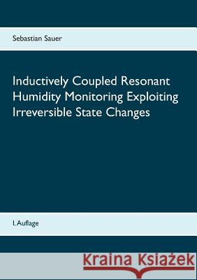 Inductively Coupled Resonant Humidity Monitoring Exploiting Irreversible State Changes Sebastian Sauer 9783741274305 Books on Demand - książka