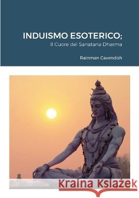 Induismo Esoterico: Il Cuore del Sanatana Dharma Rainman Cavendish 9781470925543 Lulu.com - książka