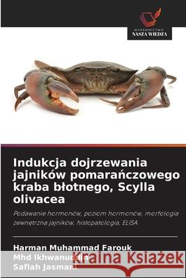 Indukcja dojrzewania jajników pomaranczowego kraba blotnego, Scylla olivacea Muhammad Farouk, Harman, Ikhwanuddin, Mhd, Jasmani, Safiah 9786200820181 Wydawnictwo Nasza Wiedza - książka