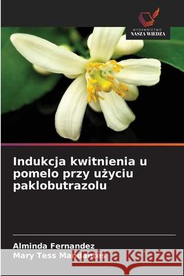 Indukcja kwitnienia u pomelo przy uzyciu paklobutrazolu Fernandez, Alminda, Mandantes, Mary Tess 9786209305115 Wydawnictwo Nasza Wiedza - książka