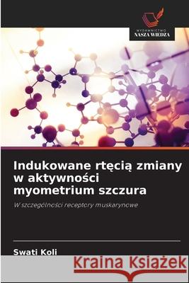 Indukowane rtecia zmiany w aktywnosci myometrium szczura Koli, Swati 9786209019890 Wydawnictwo Nasza Wiedza - książka