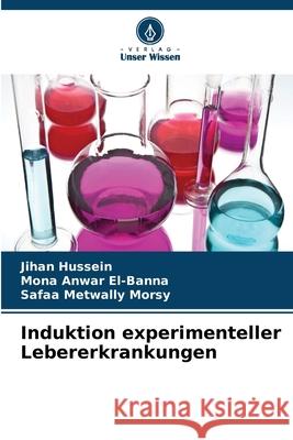 Induktion experimenteller Lebererkrankungen Hussein, Jihan, Anwar El-Banna, Mona, Metwally Morsy, Safaa 9786208968670 Verlag Unser Wissen - książka
