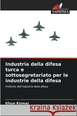 Industria della difesa turca e sottosegretariato per le industrie della difesa Efsun Kizmaz 9786203738797 Edizioni Sapienza - książka