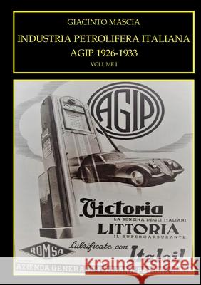 INDUSTRIA PETROLIFERA ITALIANA. AGIP 1926-1933 Vol. I Giacinto Mascia 9780244688059 Lulu.com - książka