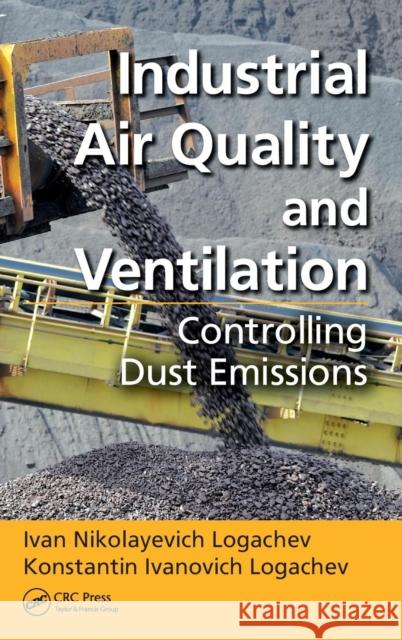 Industrial Air Quality and Ventilation: Controlling Dust Emissions Logachev, Ivan Nikolayevich 9781482222166 CRC Press - książka