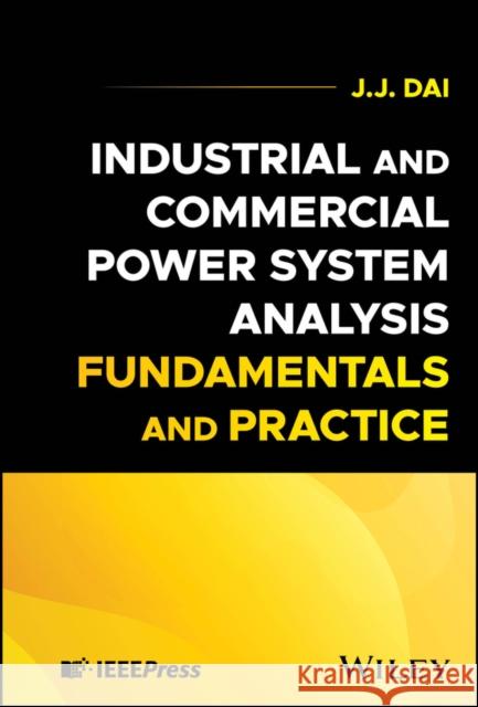 Industrial and Commercial Power System Analysis Fundamentals and Practice J. J. Dai 9781394265039  - książka